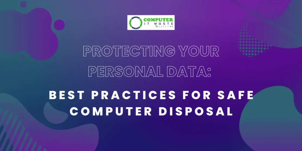 Protecting Your Personal Data: Best Practices for Safe Computer Disposal